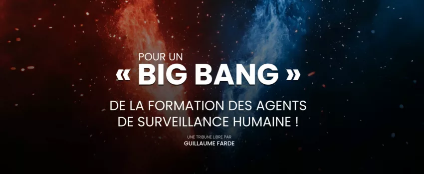 Pour un « big bang » de la formation des agents de surveillance humaine !